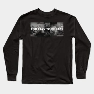 Too Lazy to be Lazy Long Sleeve T-Shirt